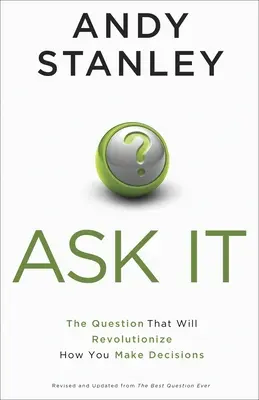 Kérdezd meg! A kérdés, amely forradalmasítja a döntéseidet. - Ask It: The Question That Will Revolutionize How You Make Decisions