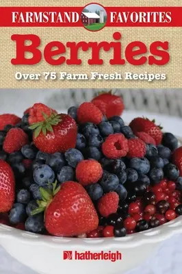 Berries: Több mint 75 farmfriss recept - Berries: Over 75 Farm Fresh Recipes