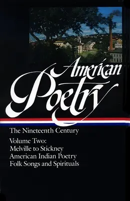 American Poetry: Század 2. kötet (Loa #67): Melville-től Stickney-ig / Amerikai indián költészet / Népdalok és spirituálék - American Poetry: The Nineteenth Century Vol. 2 (Loa #67): Melville to Stickney / American Indian Poetry / Folk Songs & Spirituals