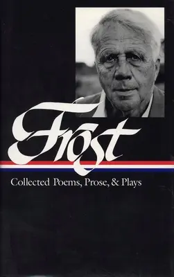 Robert Frost: Frost: Collected Poems, Prosa, & Plays (LOA #81) - Robert Frost: Collected Poems, Prose, & Plays (LOA #81)