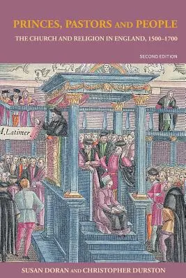 Hercegek, lelkészek és emberek: Az egyház és a vallás Angliában, 1500-1689 - Princes, Pastors and People: The Church and Religion in England, 1500-1689