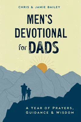 Férfi áhítat apáknak: Egy év imádságokkal, útmutatással és bölcsességgel - Men's Devotional for Dads: A Year of Prayers, Guidance, and Wisdom