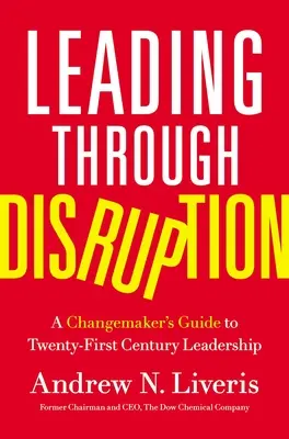 Leading Through Disruption: A Changemaker's Guide to Twenty-First Century Leadership (A változáscsináló útmutatója a XXI. századi vezetéshez) - Leading Through Disruption: A Changemaker's Guide to Twenty-First Century Leadership