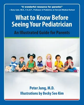 Amit tudnia kell, mielőtt felkeresi a gyermekorvosát: Egy illusztrált útmutató szülőknek - What to Know Before Seeing Your Pediatrician: An Illustrated Guide for Parents