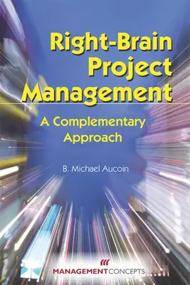 Jobb agyféltekés projektmenedzsment: A Complementary Approach - Right-Brain Project Management: A Complementary Approach