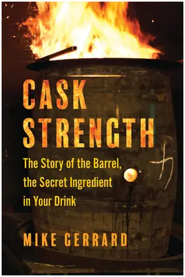 Cask Strength: A hordó története, a titkos összetevő az italodban - Cask Strength: The Story of the Barrel, the Secret Ingredient in Your Drink