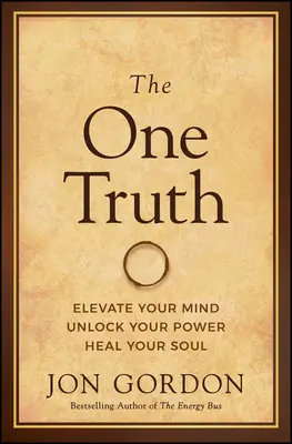 Az Egy Igazság: Emeld fel az elmédet, szabadítsd fel az erődet, gyógyítsd meg a lelkedet - The One Truth: Elevate Your Mind, Unlock Your Power, Heal Your Soul