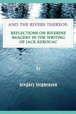 A jejich řeky: Úvahy o obrazech řek v díle Jacka Kerouaca - And the Rivers Thereof: Reflections on Riverine Images in the Writing of Jack Kerouac