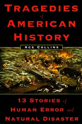 Az amerikai történelem tragédiái - 13 történet emberi hibákról és természeti katasztrófákról - Tragedies of American History - 13 Stories of Human Error and Natural Disaster