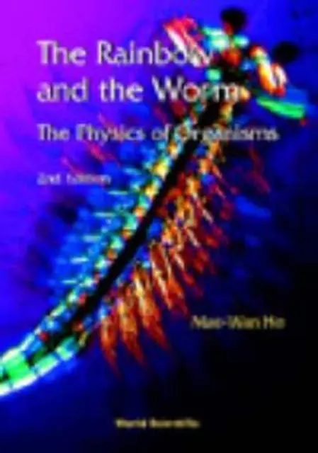 Szivárvány és a féreg, The: The Physics of Organisms (2nd Edition) (Ho Mae-wan (Inst Of Science In Society Uk)) - Rainbow And The Worm, The: The Physics Of Organisms (2nd Edition) (Ho Mae-wan (Inst Of Science In Society Uk))