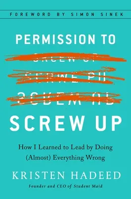 Engedélyt az elszúrásra: Hogyan tanultam meg úgy vezetni, hogy (majdnem) mindent rosszul csináltam - Permission to Screw Up: How I Learned to Lead by Doing (Almost) Everything Wrong