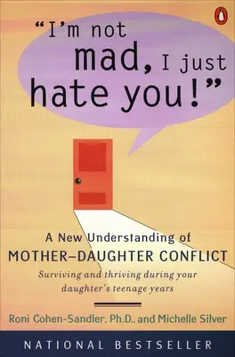 Nem vagyok dühös, csak utállak!: Az anya-lánya konfliktus új értelmezése - I'm Not Mad, I Just Hate You!: A New Understanding of Mother-Daughter Conflict