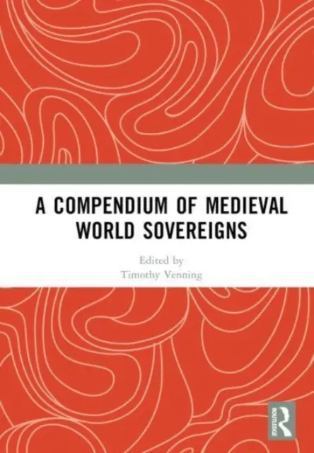 A középkori világ uralkodóinak gyűjteménye - A Compendium of Medieval World Sovereigns