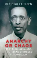 Anarchia vagy káosz - M. P. T. Acharya és az indiai szabadságharc - Anarchy or Chaos - M. P. T. Acharya and the Indian Struggle for Freedom