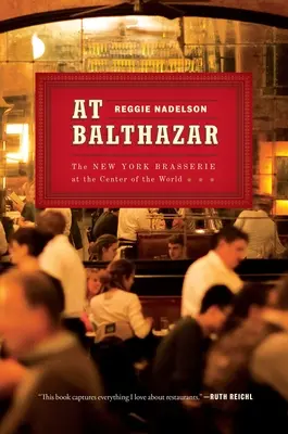 At Balthazar: A New York-i söröző a világ közepén - At Balthazar: The New York Brasserie at the Center of the World