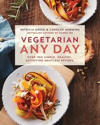 Vegetáriánus bármelyik nap: Over 100 Simple, Healthy, Satisfying Meatless Recept: Szakácskönyv - Vegetarian Any Day: Over 100 Simple, Healthy, Satisfying Meatless Recipes: A Cookbook