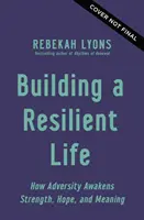 A rugalmas élet felépítése - Hogyan ébreszt erőre, reményre és értelemre a csapások - Building a Resilient Life - How Adversity Awakens Strength, Hope, and Meaning