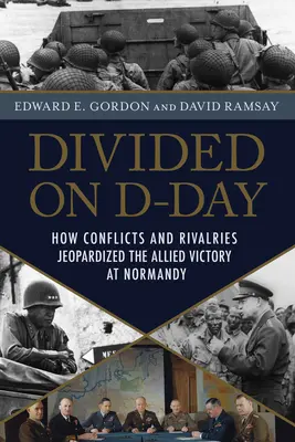 Megosztva a D-napon: Hogyan veszélyeztették a normandiai partraszállást a vezetői hibák - Divided on D-Day: How Leadership Failures Threatened the Normandy Invasion