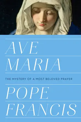 Ave Maria: A legkedvesebb ima misztériuma - Ave Maria: The Mystery of a Most Beloved Prayer