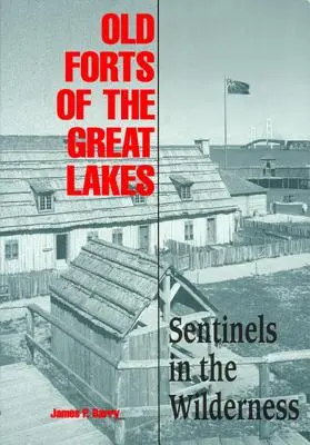 A Nagy-tavak régi erődjei: Őrszemek a vadonban - Old Forts of the Great Lakes: Sentinels in the Wilderness