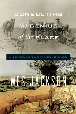 A hely zsenijével való konzultáció: Az új mezőgazdaság ökológiai megközelítése - Consulting the Genius of the Place: An Ecological Approach to a New Agriculture