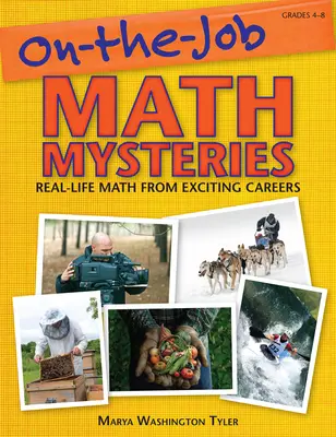 Matematikai rejtélyek a munkahelyen: Valós életbeli matematika izgalmas pályákról (4-8. osztály) - On-the-Job Math Mysteries: Real-Life Math From Exciting Careers (Grades 4-8)