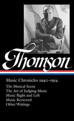 (Loa #258): Zenei krónikák 1940-1954: The Musical Scene / The Art of Judging Music / Music Right and Left / Music Reviewed / Egyéb Wr - Virgil Thomson: Music Chronicles 1940-1954 (Loa #258): The Musical Scene / The Art of Judging Music / Music Right and Left / Music Reviewed / Other Wr