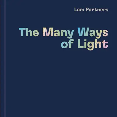 Lam Partners: A fény sokféle útja - Lam Partners: The Many Ways of Light