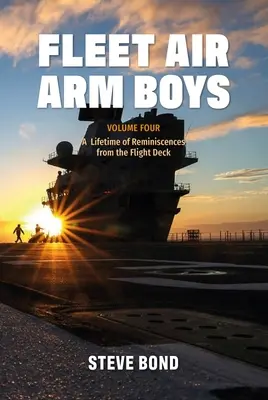 Fleet Air Arm Boys: Volume Four: Emlékek egy életen át a repülőgép fedélzetéről - Fleet Air Arm Boys: Volume Four: A Lifetime of Reminiscences from the Flight Deck