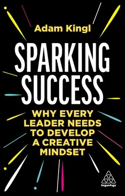 Szikrázó siker: Miért kell minden vezetőnek kreatív gondolkodásmódot kialakítania? - Sparking Success: Why Every Leader Needs to Develop a Creative Mindset