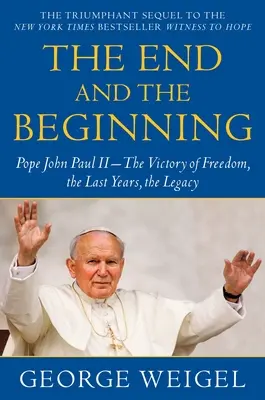 A vég és a kezdet: János Pál pápa - A szabadság győzelme, az utolsó évek, a hagyaték - The End and the Beginning: Pope John Paul II--The Victory of Freedom, the Last Years, the Legacy