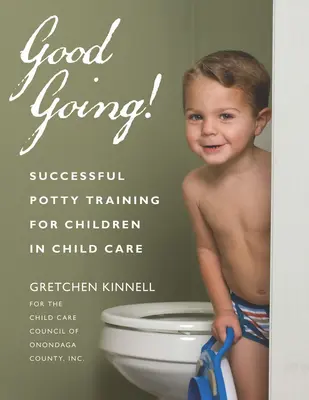 Good Going! Sikeres szobatisztaságra nevelés a gyermekgondozásban lévő gyermekek számára - Good Going!: Successful Potty Training for Children in Child Care