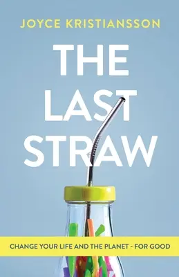 Az utolsó szalmaszál: Változtasd meg az életed és a bolygót - örökre - The Last Straw: Change Your Life and the Planet - For Good