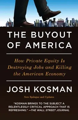 Amerika felvásárlása: Hogyan pusztítja el a magántőke a munkahelyeket és öli meg az amerikai gazdaságot? - The Buyout of America: How Private Equity Is Destroying Jobs and Killing the American Economy
