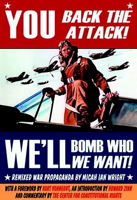 Te támogatod a támadást! Azt bombázunk, akit akarunk!: Remixelt háborús propaganda - You Back the Attack! We'll Bomb Who We Want!: Remixed War Propaganda