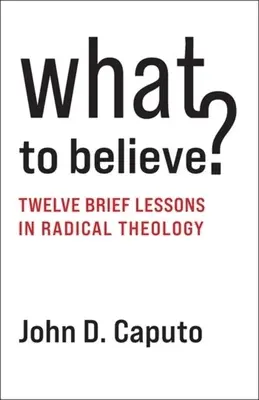 Mit higgyünk? Tizenkét rövid lecke radikális teológiából - What to Believe?: Twelve Brief Lessons in Radical Theology