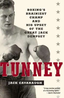 Tunney: A boksz legokosabb bajnoka és a nagy Jack Dempsey legyőzése - Tunney: Boxing's Brainiest Champ and His Upset of the Great Jack Dempsey