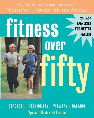 Fitness Over Fifty - Gyakorlati útmutató a Nemzeti Öregedési Intézettől - Fitness Over Fifty - An Exercise Guide From the National Institute on Aging