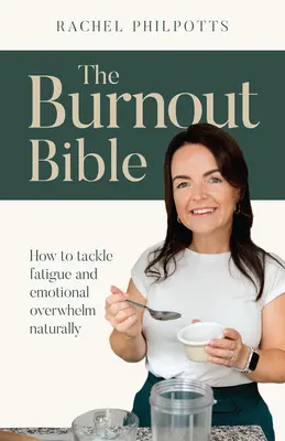 A kiégési biblia: Hogyan küzdjünk meg a fáradtsággal és az érzelmi túlterheltséggel természetes módon? - The Burnout Bible: How to Tackle Fatigue and Emotional Overwhelm Naturally