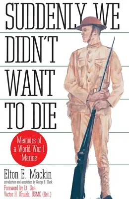 Hirtelen nem akartunk meghalni - Egy első világháborús tengerészgyalogos emlékiratai - Suddenly We Didn't Want to Die - Memoirs of a World War I Marine