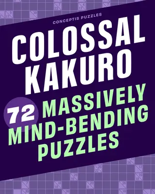 Colossal Kakuro: 72 masszívan észbontó rejtvény - Colossal Kakuro: 72 Massively Mind-Bending Puzzles