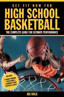 Get Fit Now for High School Basketball: A teljes útmutató a végső teljesítményhez - Get Fit Now for High School Basketball: The Complete Guide for Ultimate Performance