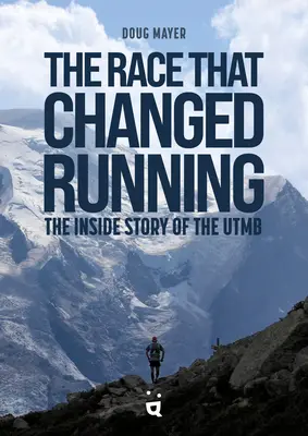 A verseny, amely megváltoztatta a futást: Utmb belső története - The Race That Changed Running: The Inside Story of Utmb