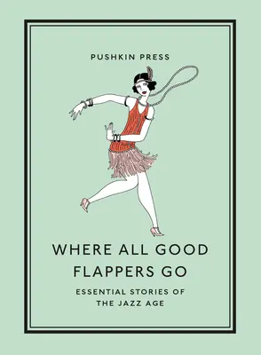 Ahová minden jó flappers megy: A jazzkorszak esszenciális történetei - Where All Good Flappers Go: Essential Stories of the Jazz Age