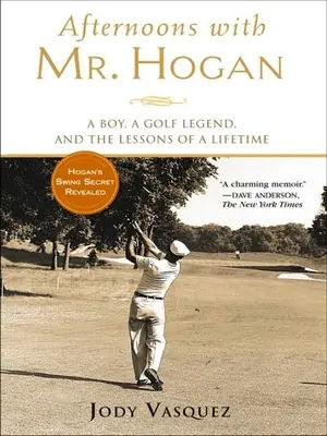 Délutánok Mr. Hogannal: Egy fiú, egy golflegenda és egy élet leckéje - Afternoons with Mr. Hogan: A Boy, a Golf Legend, and the Lessons of a Lifetime