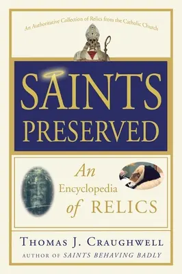 Megőrzött szentek: A relikviák enciklopédiája - Saints Preserved: An Encyclopedia of Relics