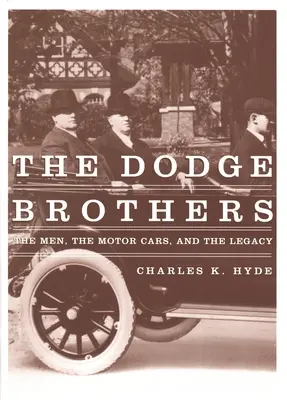 The Dodge Brothers: Az emberek, a gépkocsik és az örökség - The Dodge Brothers: The Men, the Motor Cars, and the Legacy