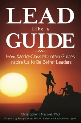 Vezess úgy, mint egy vezető: Hogyan inspirálnak minket a világklasszis hegyi vezetők, hogy jobb vezetőkké váljunk? - Lead Like a Guide: How World-Class Mountain Guides Inspire Us to Be Better Leaders