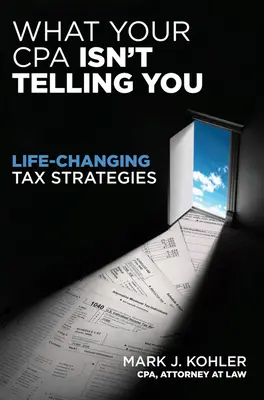 Amit a könyvelője nem mond el Önnek: Életbevágó adóstratégiák - What Your CPA Isn't Telling You: Life-Changing Tax Strategies