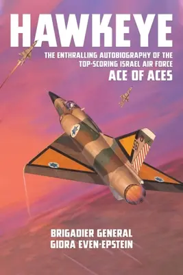 Sólyomszem: Az izraeli légierő legjobb ászának magával ragadó önéletrajza - Hawkeye: The Enthralling Autobiography of the Top-Scoring Israel Air Force Ace of Aces